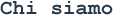 Chi siamo Chi siamo